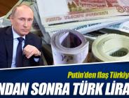 ‘Ticarette Lira ve Ruble kullanmalıyız’