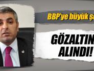 BBP Genel Başkan Yardımcısı gözaltına alındı